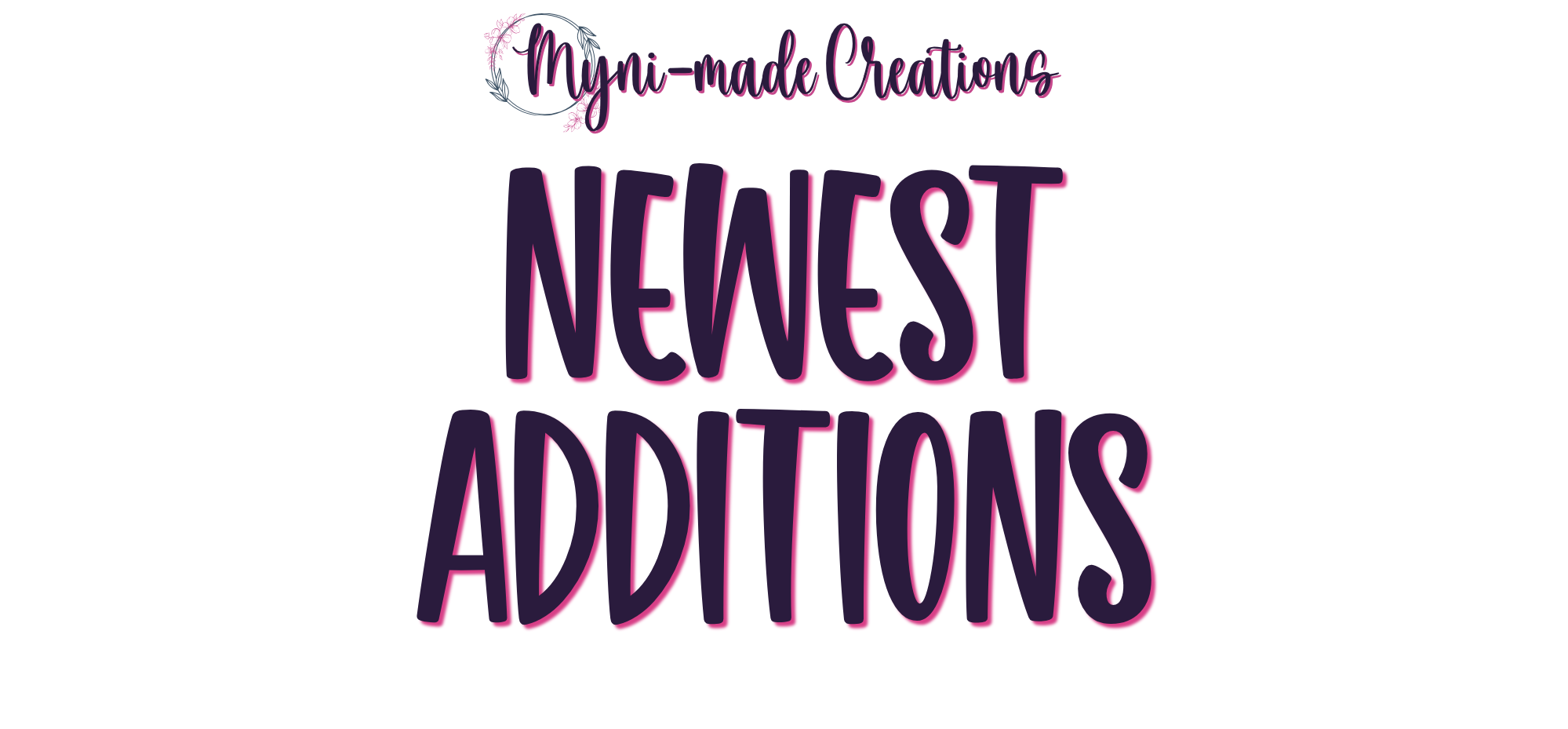 Newest Additions – Myni-made Creations