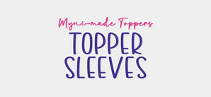 Topper Sleeves